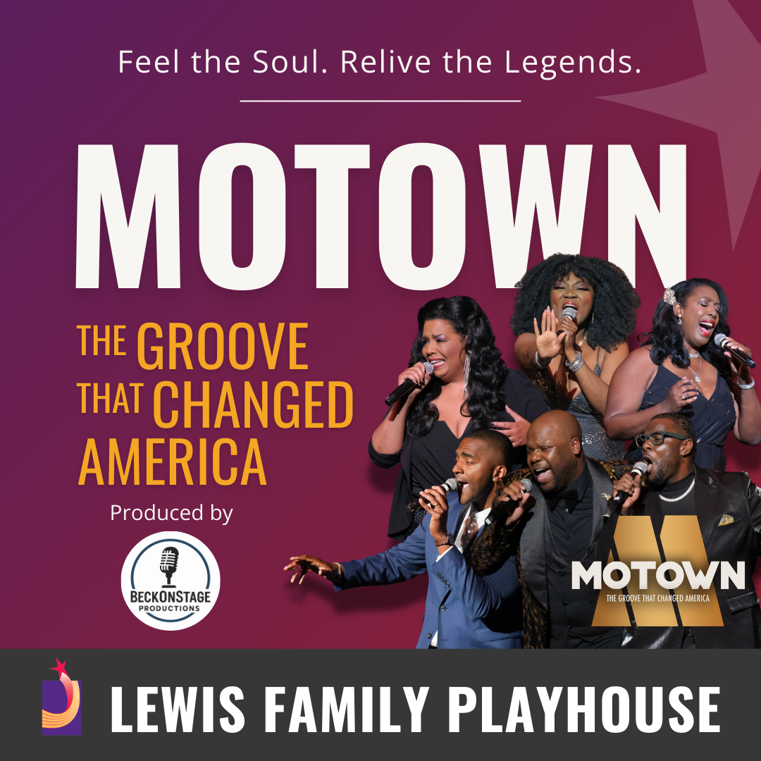 Feel the Soul. Rrelive the Legends. Motown. The groove that changed America. Produced by Beckonstage Productions logo. Three men and three women singing into microphones in their hands. Motown logo. Lewis Family Playhouse footer.