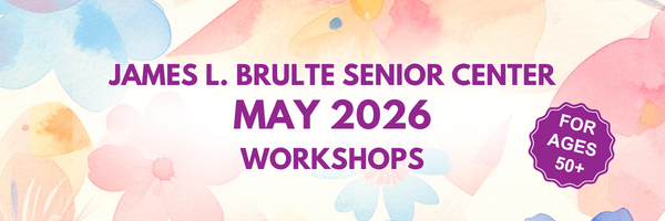 James L. Brulte Senior Center. May 2026 Workshops. For Ages 50+. Background: A watercolor painting of various flowers in soft pastel colors including pink, blue, and yellow against a light background.