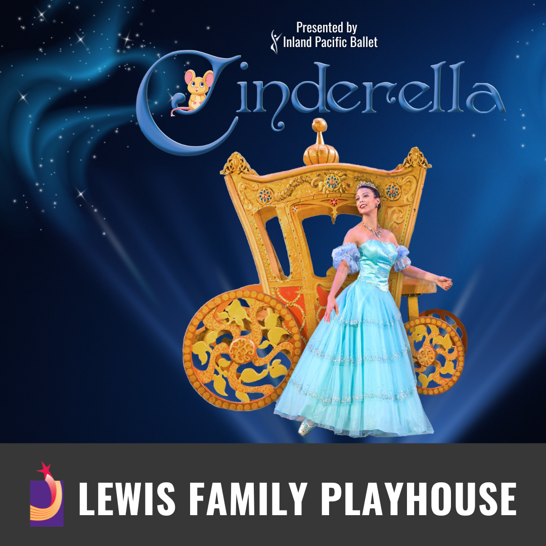 Promotional graphic for Cinderella the Ballet. Text reads "Presented by Inland Pacific Ballet". Cinderella logo. Graphic shows a woman standing in a blue ball gown in front of a golden coach. Footer reads: "Lewis Family Playhouse."