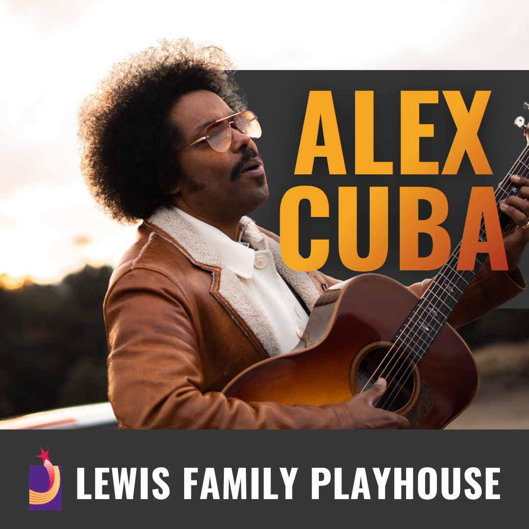 Promotional graphic for Alex Cuba.  Image shows Alex Cuba holding an acoustic guitar outdoors, with large text reading “Alex Cuba” overlaid on the upper right. Footer text reads: “Lewis Family Playhouse.” 