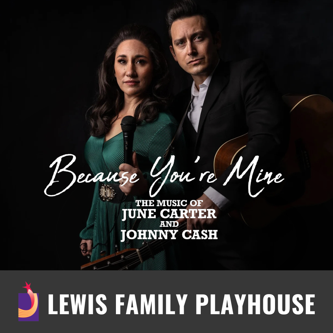 Promotional graphic for Because You’re Mine: the Music of June Carter and Johnny Cash. Image shows two performers, one holding a microphone and one holding a guitar, standing together against a dark backdrop. Footer text reads: “Lewis Family Playhouse.” 