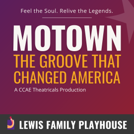 Motown: The groove that changed America. A CCAE Theatricals Production. Feel the soul. Relive the Legends. Lewis Family Playhouse footer.