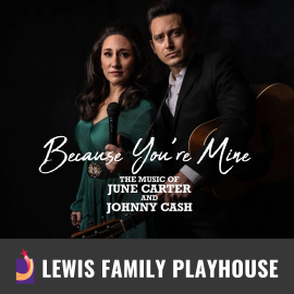 Promotional graphic for Because You’re Mine: the Music of June Carter and Johnny Cash. Image shows two performers, one holding a microphone and one holding a guitar, standing together against a dark backdrop. Footer text reads: “Lewis Family Playhouse.” 