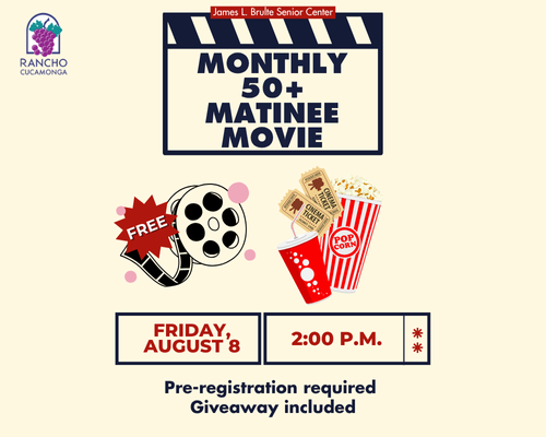 James L. Brulte Senior Center. Monthly 50+ Matinee Movie. $5 per person. Friday, August 8 at 2:00 p.m. Pre-registration is required and giveaway included. 