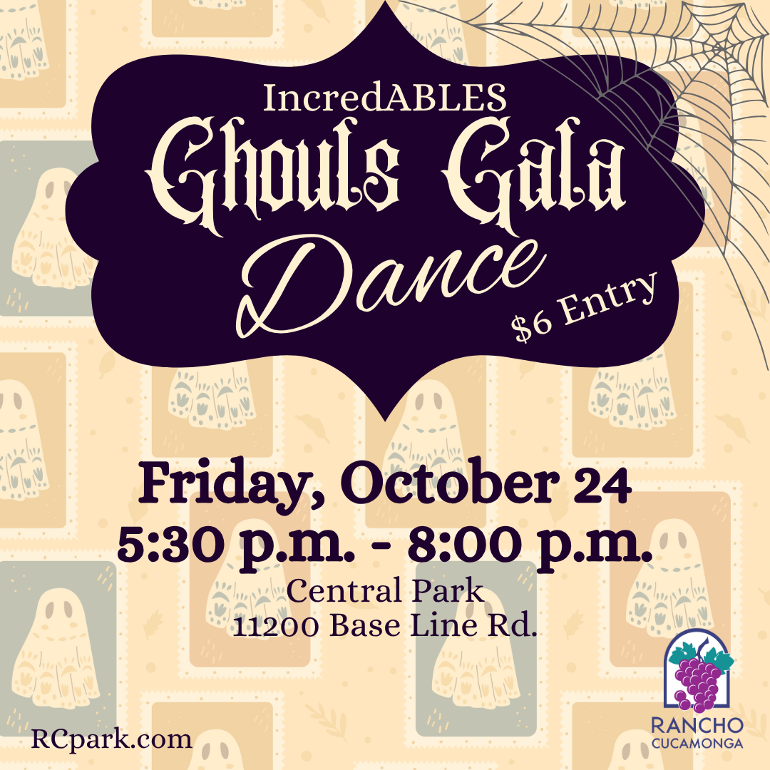 IncredABLES Ghouls Gala Dance. $6 per person. Friday, October 24 from 5:30 p.m. to 8:00 p.m. Central Park 11200 Base Line Rd. Beige background with images of a cartoon ghost. Upper right corner is a grey spider web. Lower right corner is the City of Rancho Cucamonga logo with purple grapes and green leaves.
