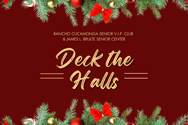 Holiday event graphic for the Rancho Cucamonga Senior V.I.P. Club and James L. Brulte Senior Center. The design features a deep burgundy background framed at the top and bottom with evergreen branches, red bows, gold ornaments, and candy canes. Centered in gold lettering, the text reads "Deck the Halls" in a festive script font, with the organization names displayed above in smaller uppercase text. Gold decorative lines on either side of the title add a classic holiday touch. 