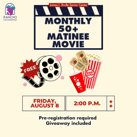 James L. Brulte Senior Center. Monthly 50+ Matinee Movie. $5 per person. Friday, August 8 at 2:00 p.m. Pre-registration is required and giveaway included. 