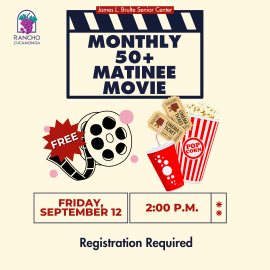 James L. Brulte Senior Center. Monthly 50+ Matinee Movie. Friday, September 12 at 2:00 p.m. Pre-registration is required and giveaway included. 