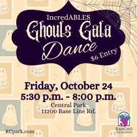 IncredABLES Ghouls Gala Dance. $6 per person. Friday, October 24 from 5:30 p.m. to 8:00 p.m. Central Park 11200 Base Line Rd. Beige background with images of a cartoon ghost. Upper right corner is a grey spider web. Lower right corner is the City of Rancho Cucamonga logo with purple grapes and green leaves.