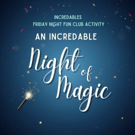 Graphic titled ‘An Incredable Night of Magic’ with a dark blue, star-filled background. Small colorful confetti-like shapes are scattered across the top. A glowing magic wand near the bottom left emits sparkling light. Text at the top reads ‘Incredables Friday Night Fun Club Activity,’ followed by the main stylized title in large, elegant script.